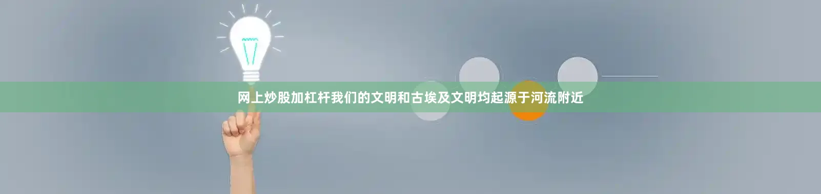 网上炒股加杠杆我们的文明和古埃及文明均起源于河流附近