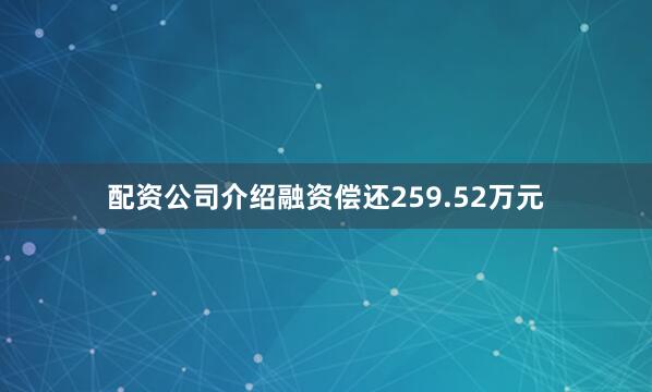 配资公司介绍融资偿还259.52万元