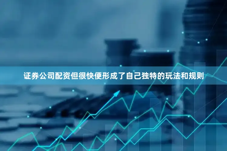 证券公司配资但很快便形成了自己独特的玩法和规则