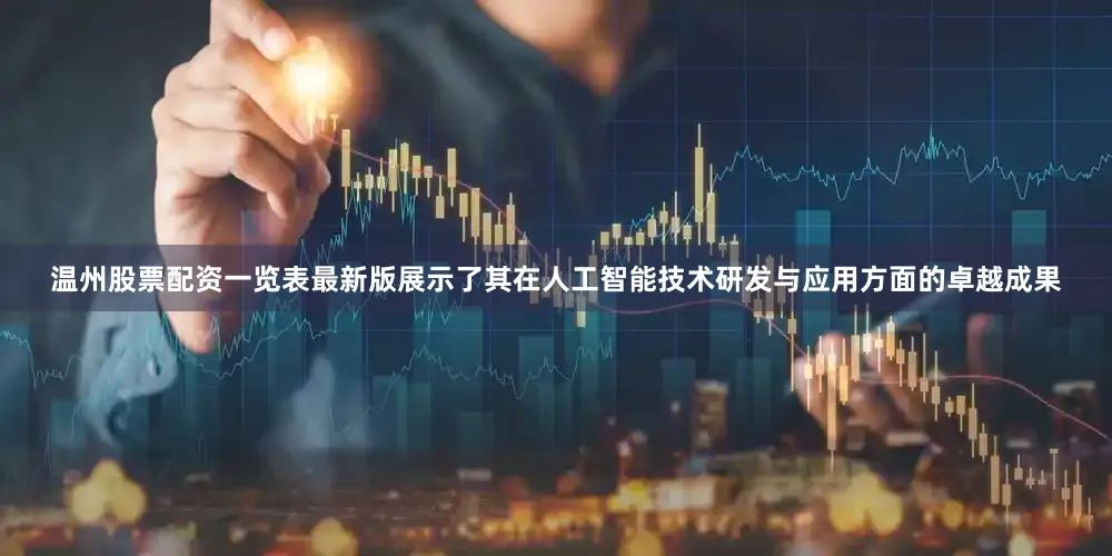 温州股票配资一览表最新版展示了其在人工智能技术研发与应用方面的卓越成果