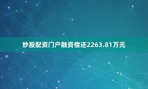 炒股配资门户融资偿还2263.81万元