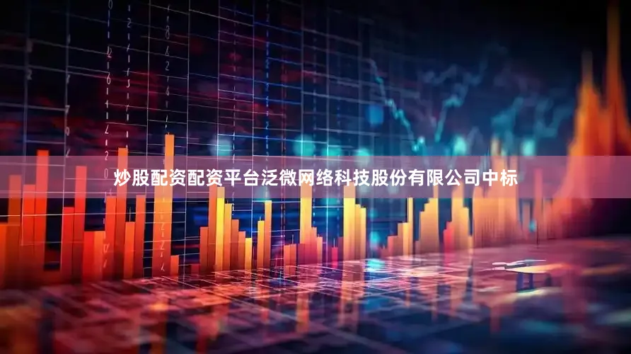 炒股配资配资平台泛微网络科技股份有限公司中标
