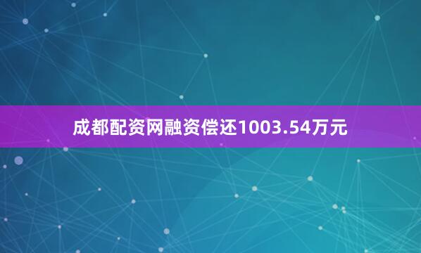 成都配资网融资偿还1003.54万元