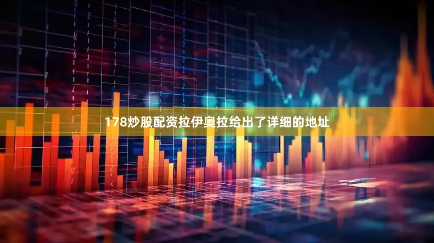 178炒股配资拉伊奥拉给出了详细的地址