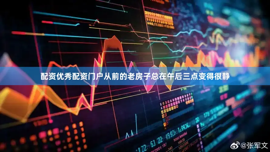 配资优秀配资门户从前的老房子总在午后三点变得很静