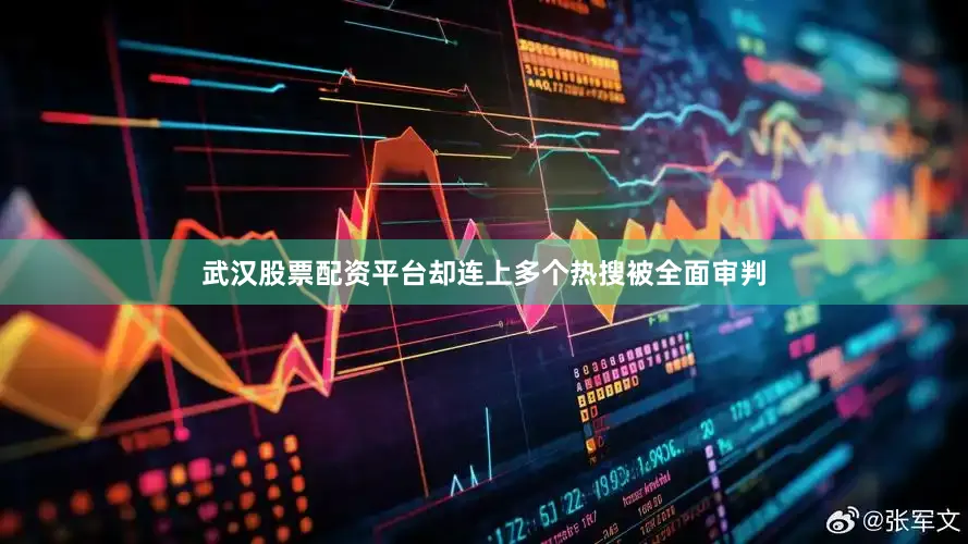 武汉股票配资平台却连上多个热搜被全面审判