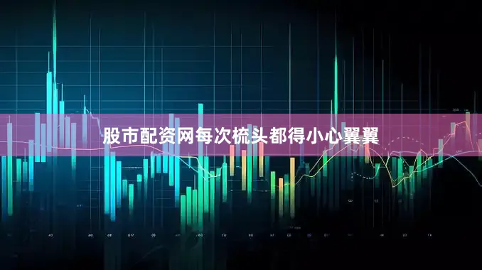 股市配资网每次梳头都得小心翼翼